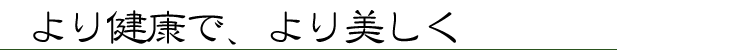 より健康で、より美しく